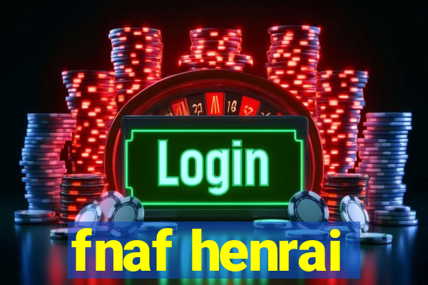 fnaf henrai